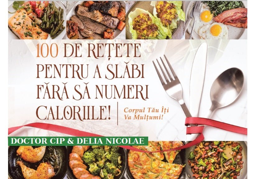 100 DE REȚETE PENTRU A SLĂBI FĂRĂ SĂ NUMERI CALORIILE - Doctor Cip - Corpul tău îți va mulțumi!